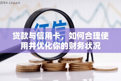 洛川贷款与信用卡，如何合理使用并优化你的财务状况