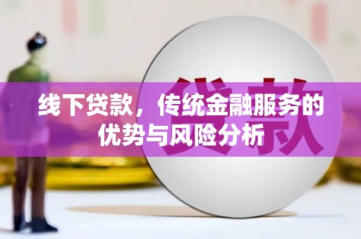 洛川线下贷款，传统金融服务的优势与风险分析