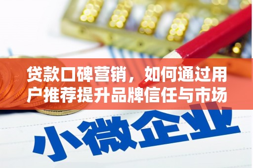 洛川贷款口碑营销，如何通过用户推荐提升品牌信任与市场份额