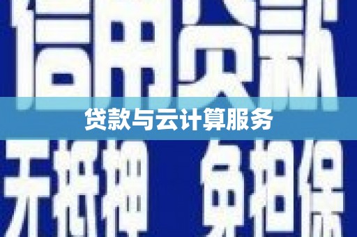 洛川贷款与云计算服务