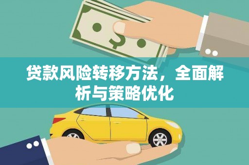 洛川贷款风险转移方法，全面解析与策略优化