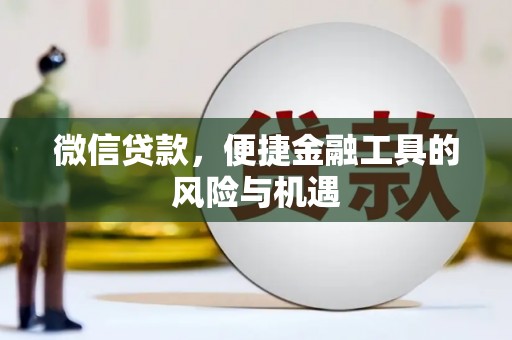 洛川微信贷款，便捷金融工具的风险与机遇