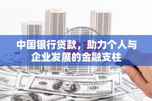洛川中国银行贷款，助力个人与企业发展的金融支柱