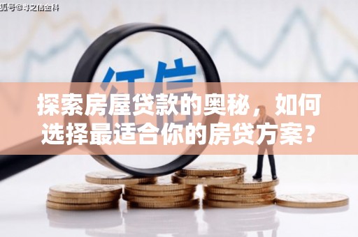 洛川探索房屋贷款的奥秘，如何选择最适合你的房贷方案？