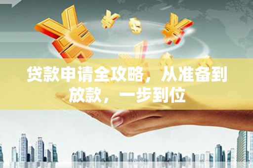 洛川贷款申请全攻略，从准备到放款，一步到位