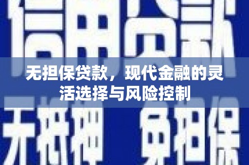 洛川无担保贷款，现代金融的灵活选择与风险控制