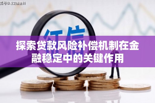 洛川探索贷款风险补偿机制在金融稳定中的关键作用