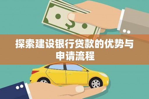 洛川探索建设银行贷款的优势与申请流程