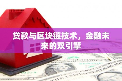 洛川贷款与区块链技术，金融未来的双引擎