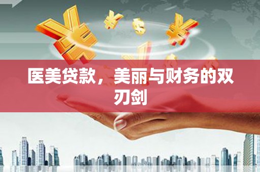 洛川医美贷款，美丽与财务的双刃剑