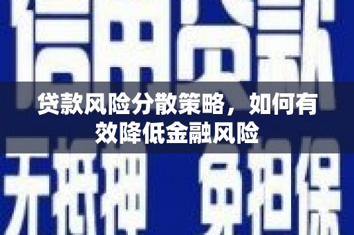 洛川贷款风险分散策略，如何有效降低金融风险
