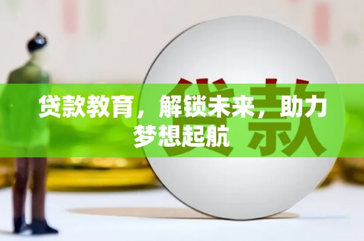 洛川贷款教育，解锁未来，助力梦想起航