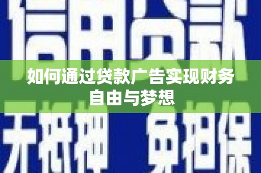 洛川如何通过贷款广告实现财务自由与梦想