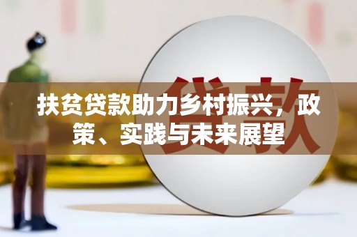 洛川扶贫贷款助力乡村振兴，政策、实践与未来展望