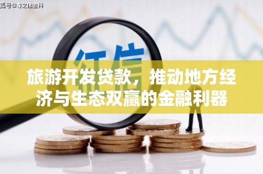 洛川旅游开发贷款，推动地方经济与生态双赢的金融利器