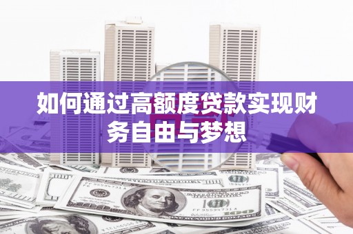 洛川如何通过高额度贷款实现财务自由与梦想