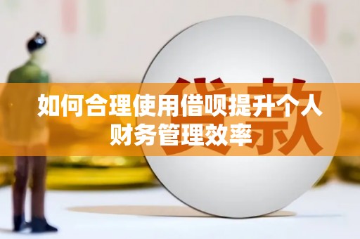 洛川如何合理使用借呗提升个人财务管理效率