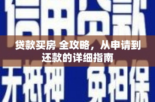 洛川贷款买房 全攻略，从申请到还款的详细指南