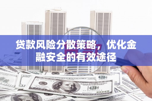 洛川贷款风险分散策略，优化金融安全的有效途径