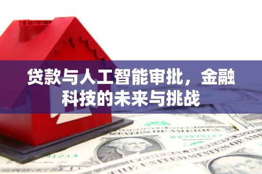 洛川贷款与人工智能审批，金融科技的未来与挑战