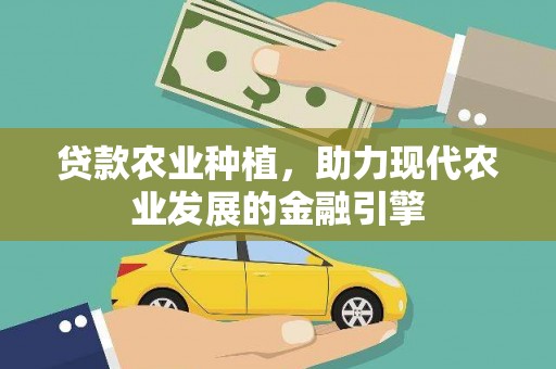 洛川贷款农业种植，助力现代农业发展的金融引擎