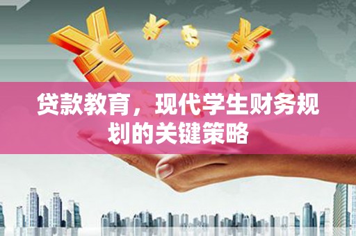 洛川贷款教育，现代学生财务规划的关键策略
