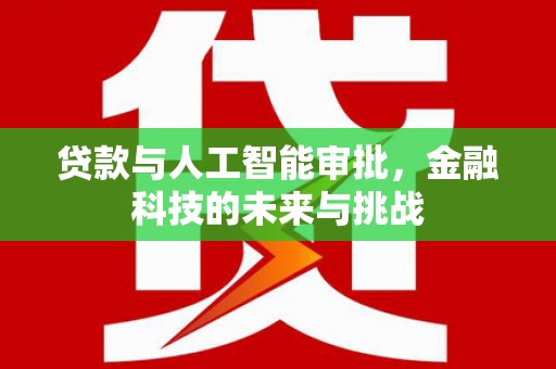 洛川贷款与人工智能审批，金融科技的未来与挑战