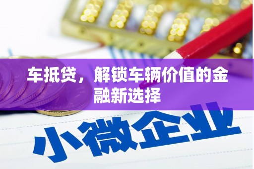 洛川车抵贷，解锁车辆价值的金融新选择