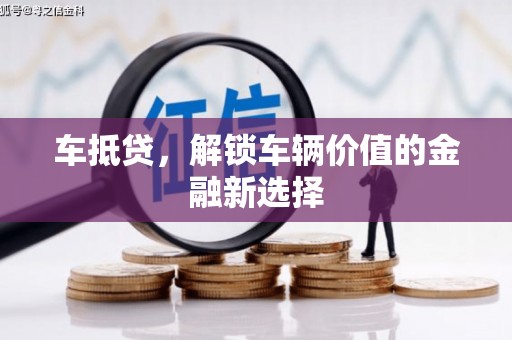 洛川车抵贷，解锁车辆价值的金融新选择