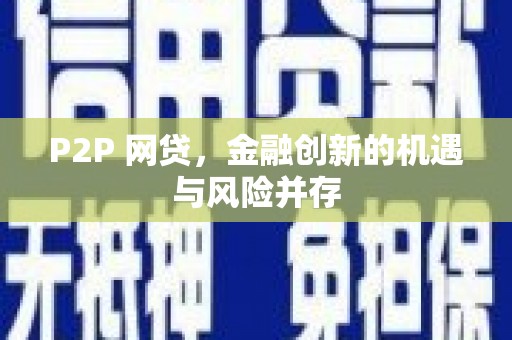 洛川P2P 网贷，金融创新的机遇与风险并存