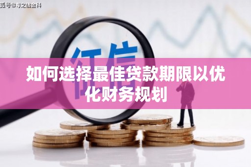 洛川如何选择最佳贷款期限以优化财务规划