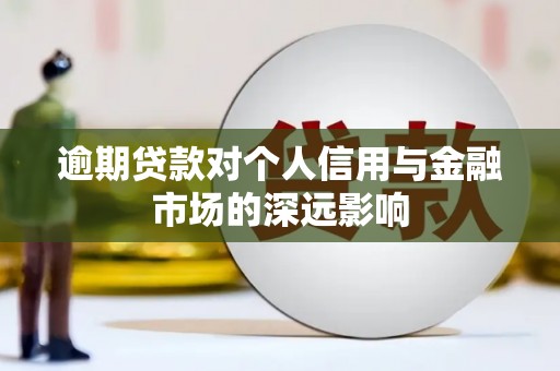 洛川逾期贷款对个人信用与金融市场的深远影响