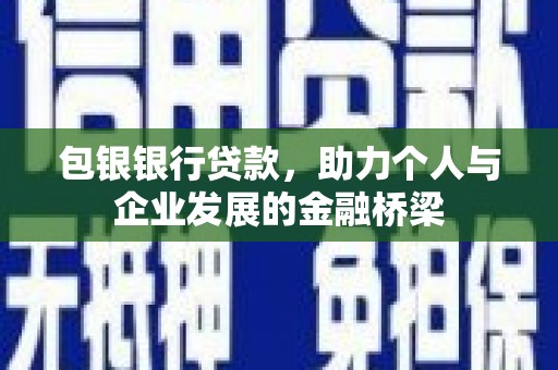 洛川包银银行贷款，助力个人与企业发展的金融桥梁