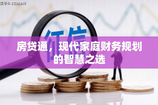 洛川房贷通，现代家庭财务规划的智慧之选
