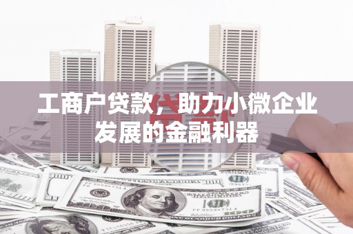 洛川工商户贷款，助力小微企业发展的金融利器