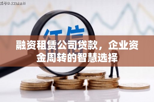 洛川融资租赁公司贷款，企业资金周转的智慧选择