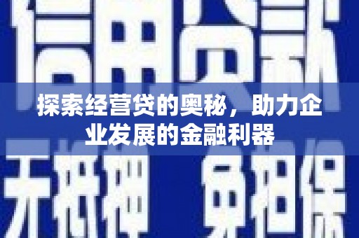 洛川探索经营贷的奥秘，助力企业发展的金融利器