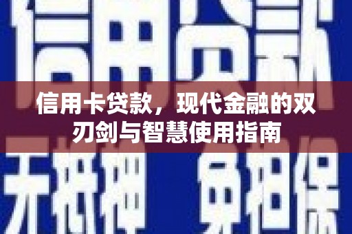 洛川信用卡贷款，现代金融的双刃剑与智慧使用指南