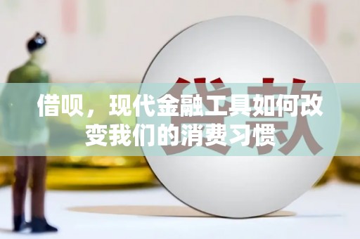 洛川借呗，现代金融工具如何改变我们的消费习惯