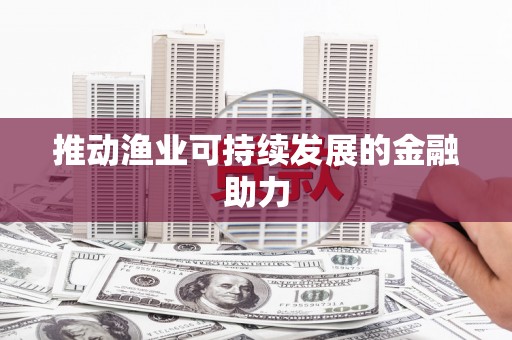 洛川推动渔业可持续发展的金融助力