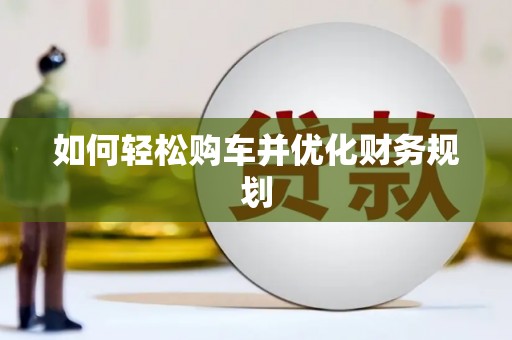 洛川如何轻松购车并优化财务规划