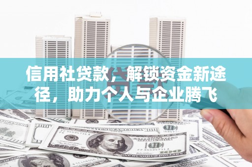 洛川信用社贷款，解锁资金新途径，助力个人与企业腾飞