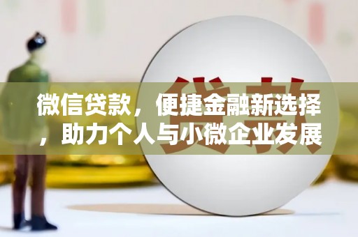 洛川微信贷款，便捷金融新选择，助力个人与小微企业发展