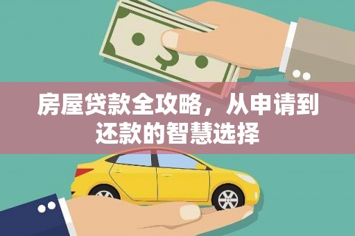 洛川房屋贷款全攻略，从申请到还款的智慧选择