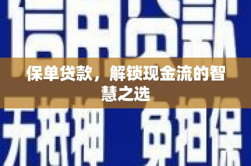 洛川保单贷款，解锁现金流的智慧之选