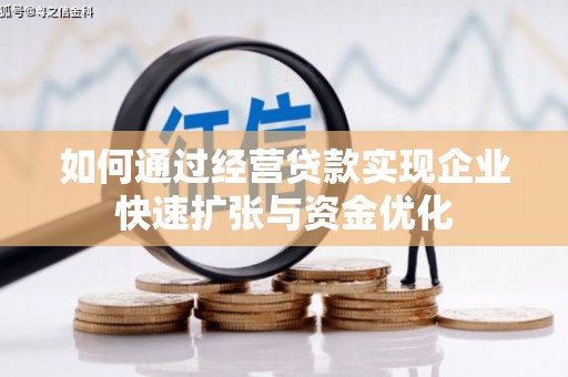 洛川如何通过经营贷款实现企业快速扩张与资金优化
