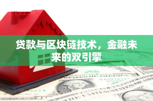 洛川贷款与区块链技术，金融未来的双引擎