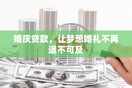 洛川婚庆贷款，让梦想婚礼不再遥不可及