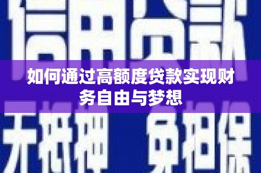 洛川如何通过高额度贷款实现财务自由与梦想