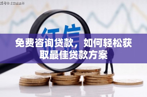 洛川免费咨询贷款，如何轻松获取最佳贷款方案